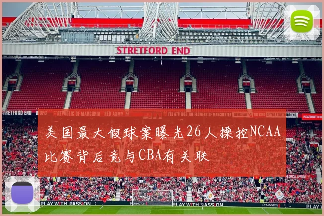 美国最大假球案曝光26人操控NCAA比赛背后竟与CBA有关联