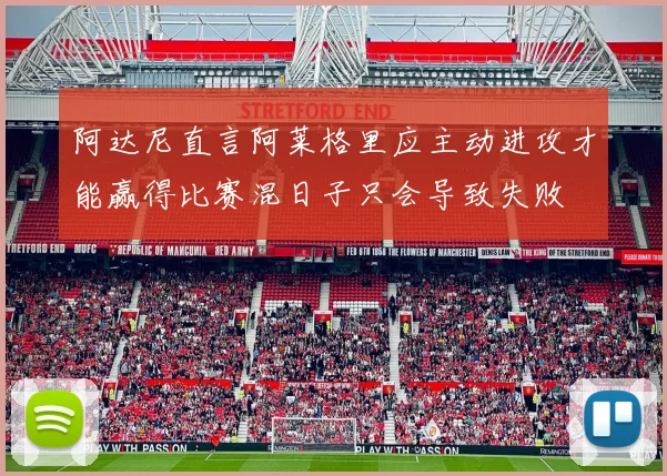 阿达尼直言阿莱格里应主动进攻才能赢得比赛混日子只会导致失败
